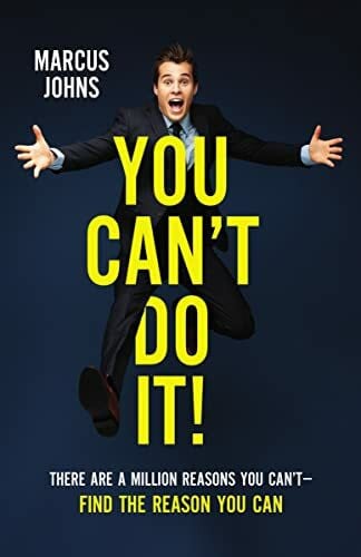 Johns, Marcus You Can't Do It!: There Are a Million Reasons You Can't---Find the Reason You Can