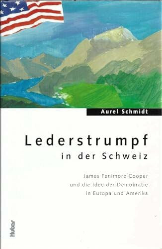 Schmidt, Aurel Lederstrumpf in der Schweiz: James Fenimore Cooper und die Idee der Demokratie in Europa und Amerika