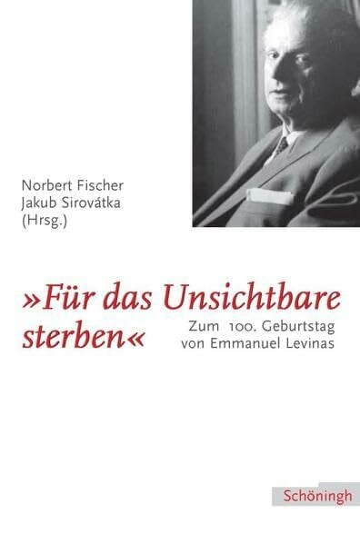 Fischer, Norbert »Für das Unsichtbare sterben«: Zum 100. Geburtstag von Emmanuel Lévinas