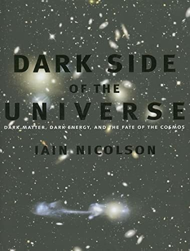 Nicolson, Iain Dark Side of the Universe: Dark Matter, Dark Energy, and the Fate of the Cosmos