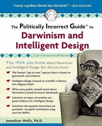 Wells, Jonathan The Politically Incorrect Guide to Darwinism and Intelligent Design (The Politically Incorrect Guides)