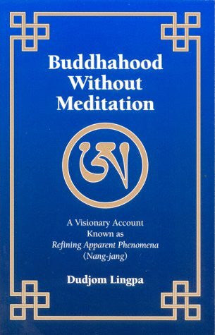 Barron, Richard Buddhahood without Meditation: A Visionary Account Known as Refining Apparent Phenomena (Nang-jang)