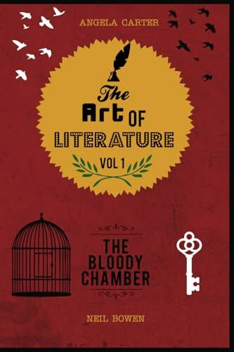Bowen, Neil The Art of Literature, Volume 1: A Critical Guide to Angela Carter's The Bloody Chamber