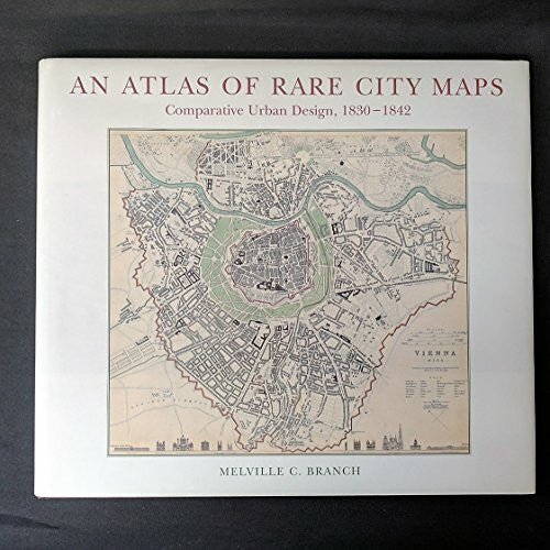 Branch, Melville C Atlas of Rare City Maps: Comparative Urban Design, 1830-1842