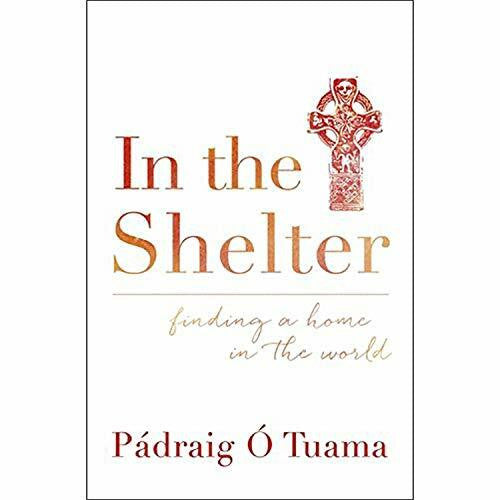 O Tuama, Padraig In the Shelter: Finding a Home in the World