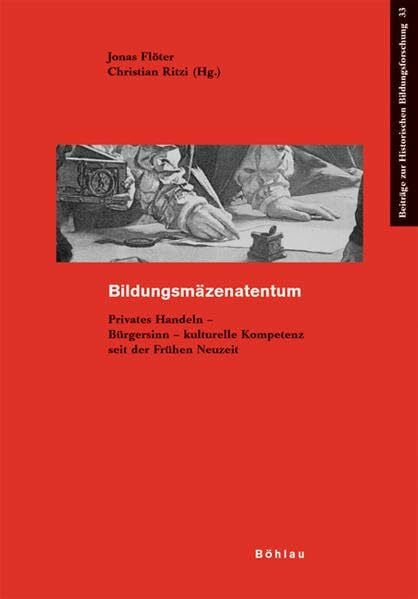 Christian Ritzi Bildungsmäzenatentum: Privates Handeln - Bürgersinn - kulturelle Kompetenz seit der Frühen Neuzeit (Beiträge zur Historischen Bildungsforschung, Band 33)