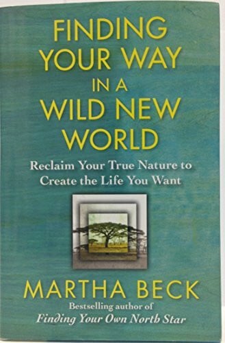 Beck, Martha Finding Your Way in a Wild New World: Reclaim Your True Nature to Create the Life You Want