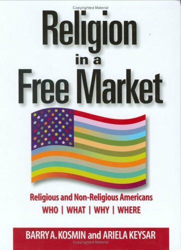 Keysar, Ariela Religion in a Free Market: Religious and Non-religious Americans Who/ What/ Why/ Where