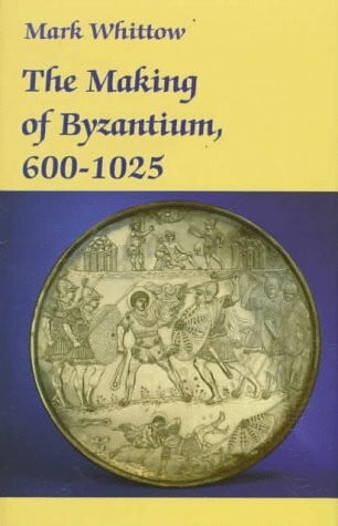 Whittow, Mark The Making of Byzantium, 600-1025