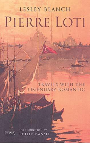 Mansel, Philip Pierre Loti: Travels With the Legendary Romantic: Travels with the Legendary Traveller