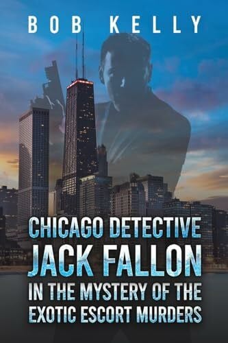 Kelly, Bob Chicago Detective Jack Fallon in the Mystery of the Exotic Escort Murders