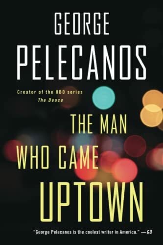 Pelecanos, George The Man Who Came Uptown
