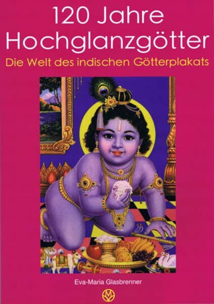 Glasbrenner, Eva-Maria 120 Jahre Hochglanzgötter: Die Welt des indischen Göttterplakats. Katalog zur gleichnamigen Ausstellung