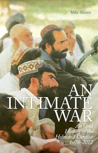 Martin, Mike An Intimate War: An Oral History of the Helmand Conflict, 1978-2012