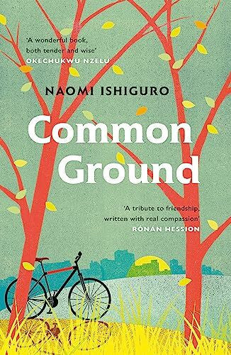 Ishiguro, Naomi Common Ground: Did you ever have a friend who made you see the world differently?