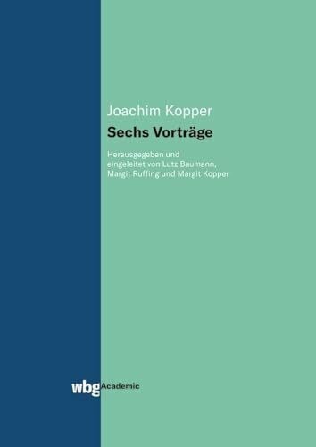 Kopper, Joachim Sechs Vorträge: Herausgegeben und eingeleitet von Lutz Baumann, Margit Ruffing und Margit Kopper (Gesamtausgabe der Werke von Joachim Kopper)