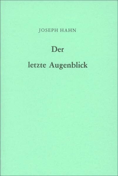 Hahn, Joseph Der letzte Augenblick: Wahre Begebenheiten beim Sterben frommer und gottloser Menschen