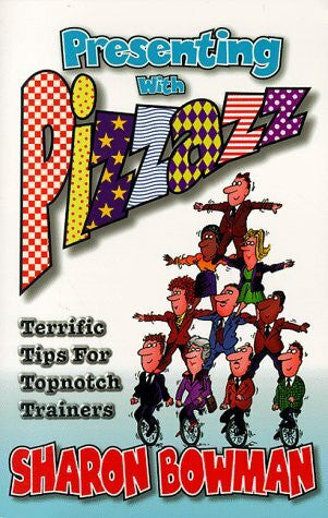 Bowman, Sharon L. Presenting With Pizzazz: Terrific Tips for Topnotch Trainers