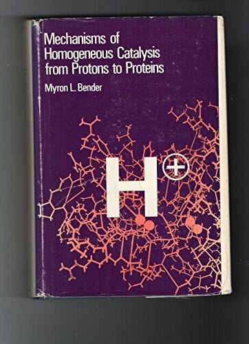 Bender, Myron L. Mechanisms of Homogeneous Catalysis from Protons to Proteins