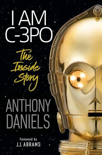 Abrams, J.J. I Am C-3PO: The Inside Story: Foreword by J.J. Abrams