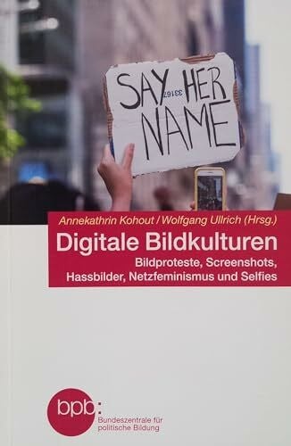 Annekathrin Kohout / Wolfgang Ullrich DIGITALE BILDKULTUREN - Bildproteste, Screenshots, Hassbilder, Netzfeminismus und Selfies
