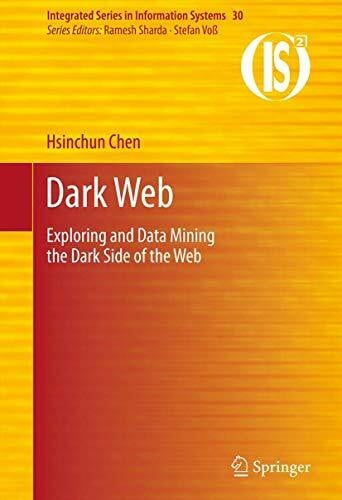 Chen, Hsinchun Dark Web: Exploring and Data Mining the Dark Side of the Web (Integrated Series in Information Systems, Band 30)