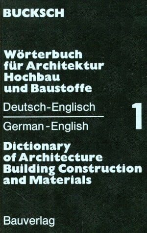 Bucksch, Herbert Wörterbuch für Architektur, Hochbau und Baustoffe, Bd.1, Deutsch-Englisch (Wörterbuch für Architektur, Hochbau und Baustoffe. Dictionary of ... le Bâtiment et les Matériaux de Construction)