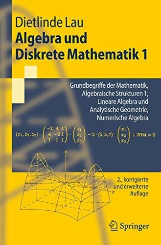Lau, Dietlinde Algebra und Diskrete Mathematik 1: Grundbegriffe der Mathematik, Algebraische Strukturen 1, Lineare Algebra und Analytische Geometrie, Numerische Algebra (Springer-Lehrbuch)