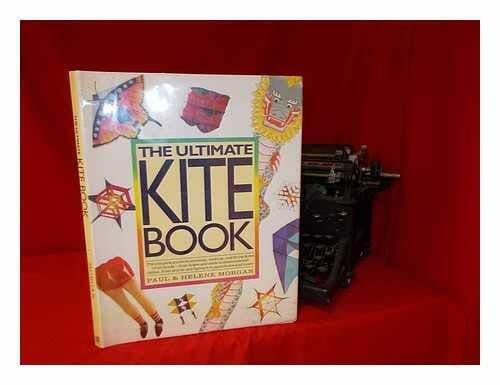 Morgan, Helene The Ultimate Kite Book: The Complete Guide to Choosing, Making, and Flying Kites of All Kinds-From Boxex and Sleds to Diamonds and Deltas, from Stunts