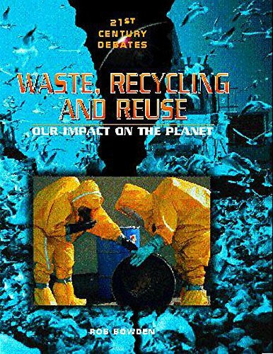 Bowden, Rob Waste, Recycling and Reuse: Our Impact on the Planet (21st Century Debates)