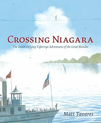 Tavares, Matt Crossing Niagara: The Death-Defying Tightrope Adventures of the Great Blondin