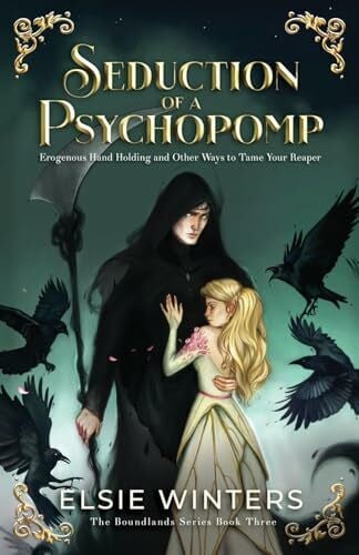 Winters, Elsie Seduction of a Psychopomp: Erogenous Hand Holding and Other Ways to Tame your Reaper (The Boundlands Series)