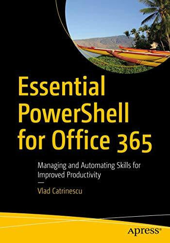 Catrinescu, Vlad Essential PowerShell for Office 365: Managing and Automating Skills for Improved Productivity