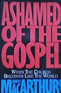 MacArthur, John F. Ashamed of the Gospel: When the Church Becomes Like the World
