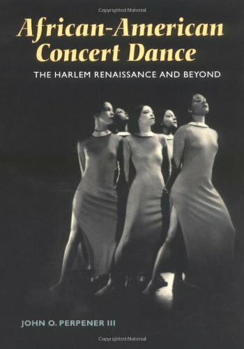 Perpener, John O., III African-American Concert Dance: The Harlem Renaissance and Beyond