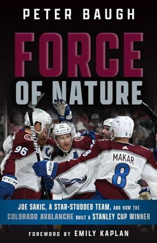 Baugh, Peter Force of Nature: Joe Sakic, A Star-Studded Team, and How the Colorado Avalanche Built a Stanley Cup Winner