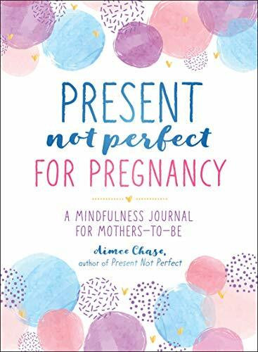 Chase, Aimee Present, Not Perfect for Pregnancy: A Mindfulness Journal for Mothers-to-be