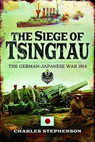 Stephenson, Charles The Siege of Tsingtau: The German-Japanese War 1914