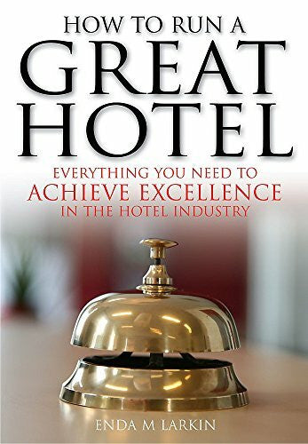 Larkin, Enda M. How to Run a Great Hotel: Everything you need to achieve excellence in the hotel industry