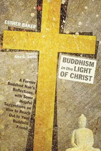 Baker, Esther Buddhism in the Light of Christ: A Former Buddhist Nun's Reflections, with Some Helpful Suggestions on How to Reach Out to Your Buddhist Friend