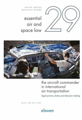 Kaar, Dick van het The Aircraft Commander in International Air Transportation: Legal Powers, Duties and Decision-Making (Essential Air and Space Law, 29)