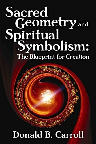 Carroll, Donald Brooks Sacred Geometry and Spiritual Symbolism: The Blueprint for Creation