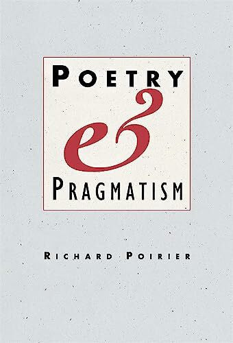Poirier, Richard Poetry and Pragmatism (Convergences, Band 5)