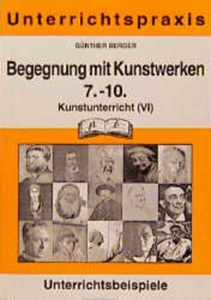 Berger, Günther Kunst / Farbiges und grafisches Gestalten: Kunstunterricht, Bd.6, Begegnung mit Kunstwerken, 7.-10. Schuljahr: Zugänge und Wege zum Erleben und Verstehen. Unterrichtsbeispiele (pb-Stundenbilder)