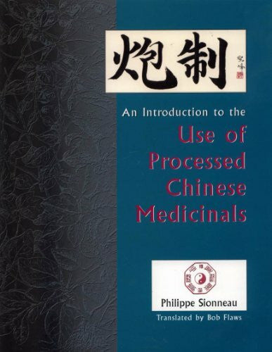 Flaws, Bob Pao Zhi: An Introduction to the Use of Processed Chinese Medicinals: Introduction to the Use of Processed Chinese Medicinals to Enhance Therapeutic Effects