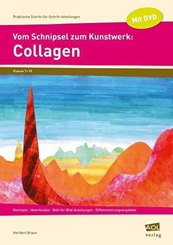 Braun, Heribert Vom Schnipsel zum Kunstwerk: Collagen: Konzepte - Ideenfundus - Bild-für-Bild- Anleitungen - Differenzierungsangebote (7. bis 10. Klasse) (Praktische Schritt-für-Schritt-Anleitungen - SEK)