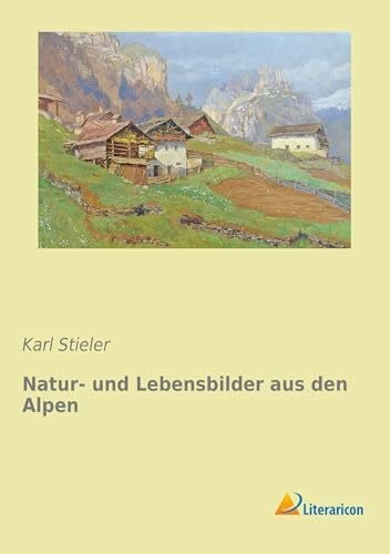 Stieler, Karl Natur- und Lebensbilder aus den Alpen