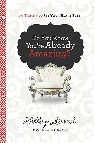 Gerth, Holley Do You Know You're Already Amazing?: 30 Truths to Set Your Heart Free