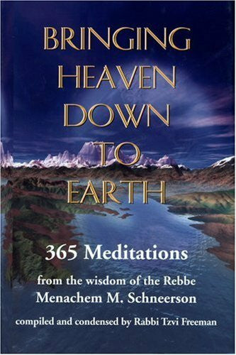Freeman, Tzvi Bringing Heaven Down to Earth: 365 Meditations from the Wisdom of the Rebbe