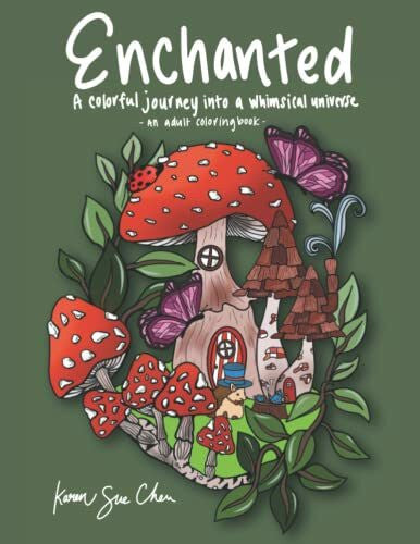 Chen, Karen Sue Enchanted: A Coloring Book and a Colorful Journey Into a Whimsical Universe